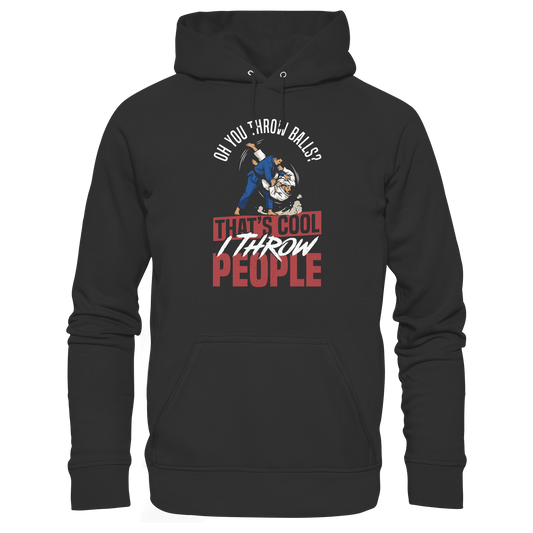 Oh You Throw Balls? That’s Cool, I Throw People. - Organic Hoodie