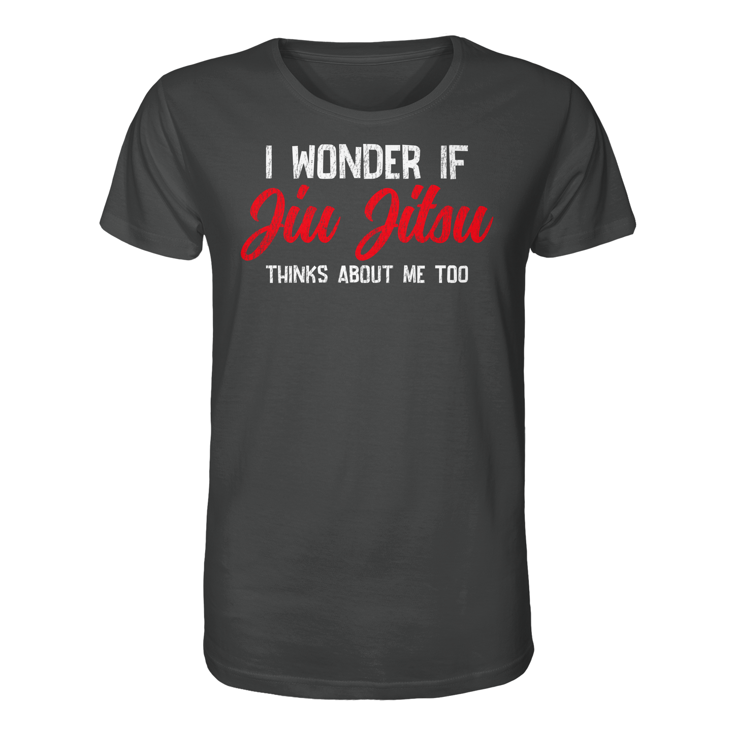 I WONDER IF JIU JITSU THINKS ABOUT ME TOO - Organic Shirt