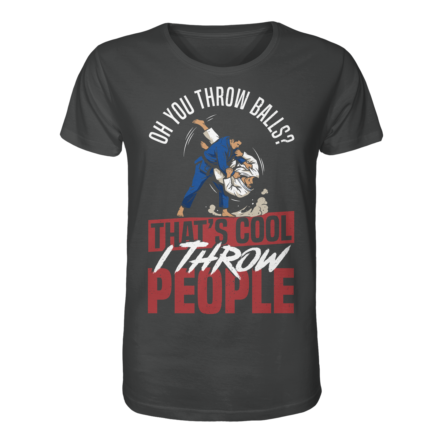 Oh You Throw Balls? That’s Cool, I Throw People. - Organic Shirt