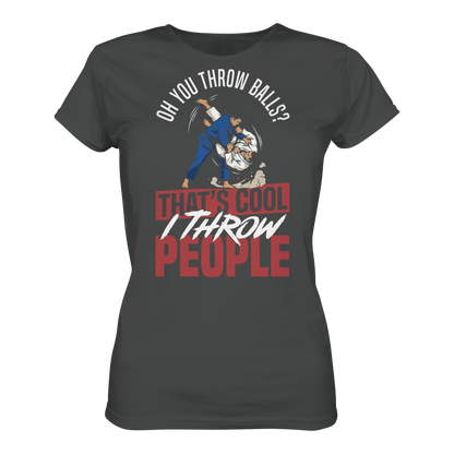 Oh You Throw Balls? That’s Cool, I Throw People. - Ladies Organic Shirt