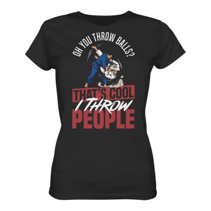 Oh You Throw Balls? That’s Cool, I Throw People. - Ladies Organic Shirt