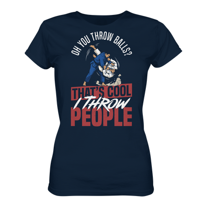 Oh You Throw Balls? That’s Cool, I Throw People. - Ladies Organic Shirt