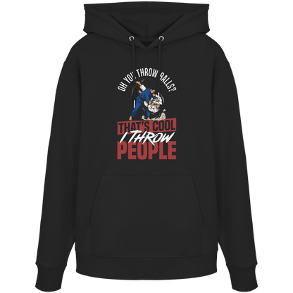 Oh You Throw Balls? That’s Cool, I Throw People. - Organic Hoodie