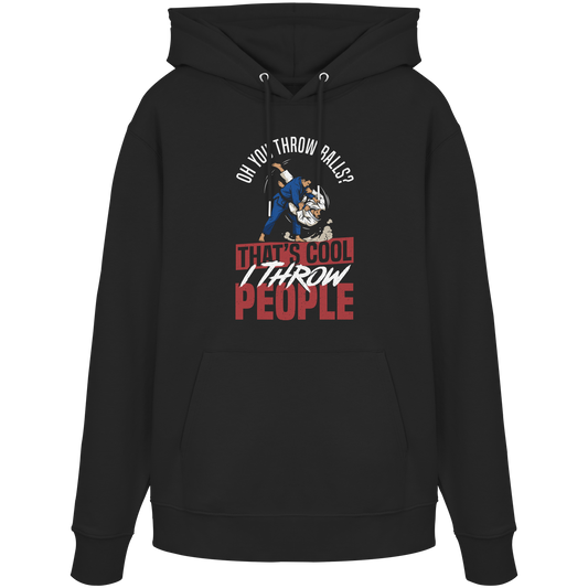 Oh You Throw Balls? That’s Cool, I Throw People. - Organic Hoodie