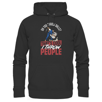 Oh You Throw Balls? That’s Cool, I Throw People. - Organic Hoodie