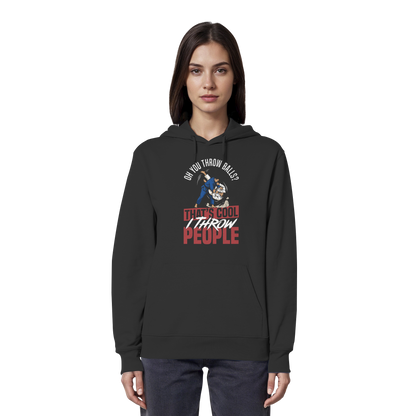 Oh You Throw Balls? That’s Cool, I Throw People. - Organic Hoodie