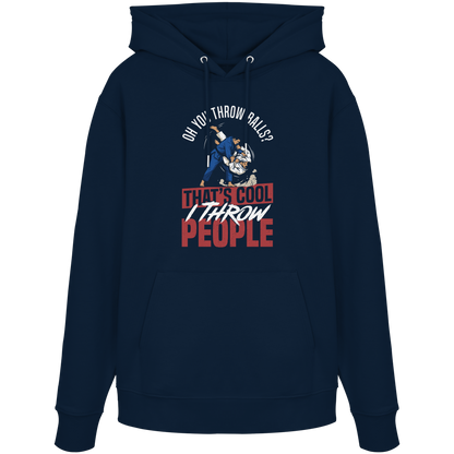 Oh You Throw Balls? That’s Cool, I Throw People. - Organic Hoodie