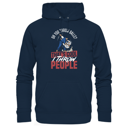 Oh You Throw Balls? That’s Cool, I Throw People. - Organic Hoodie