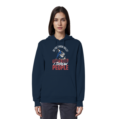 Oh You Throw Balls? That’s Cool, I Throw People. - Organic Hoodie
