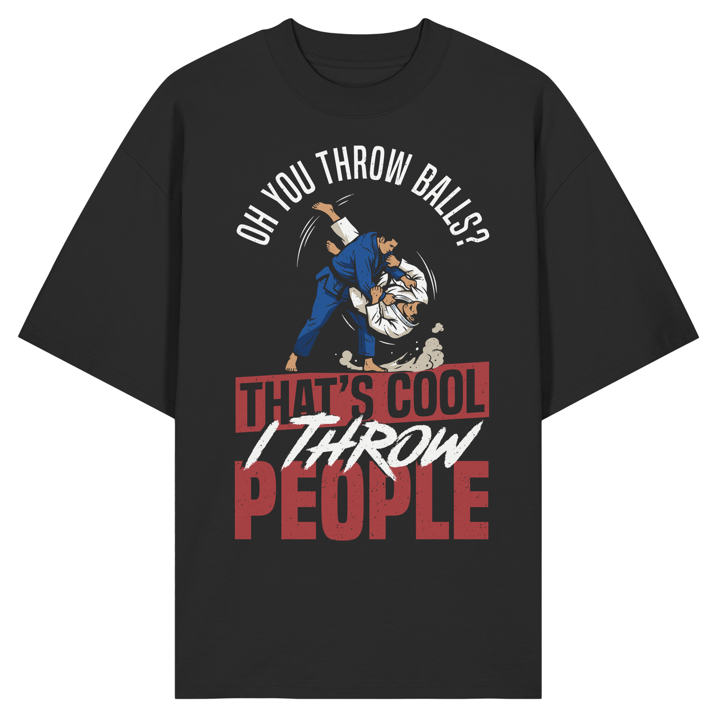 Oh You Throw Balls? That’s Cool, I Throw People. - Organic Oversize Shirt