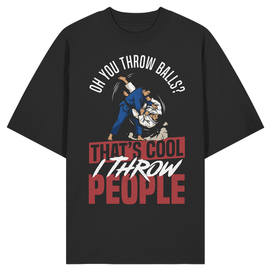 Oh You Throw Balls? That’s Cool, I Throw People. - Organic Oversize Shirt