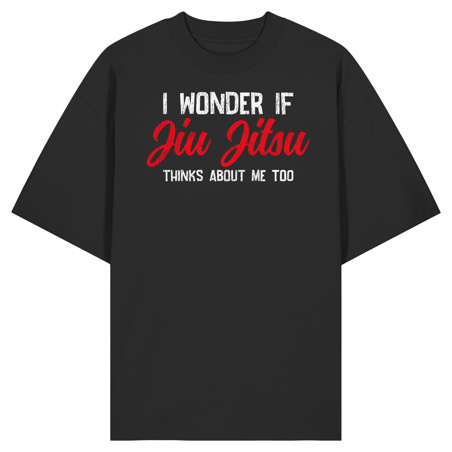 I WONDER IF JIU JITSU THINKS ABOUT ME TOO - Organic Oversize Shirt