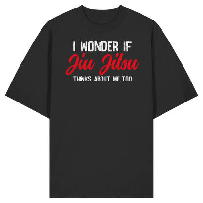 I WONDER IF JIU JITSU THINKS ABOUT ME TOO - Organic Oversize Shirt