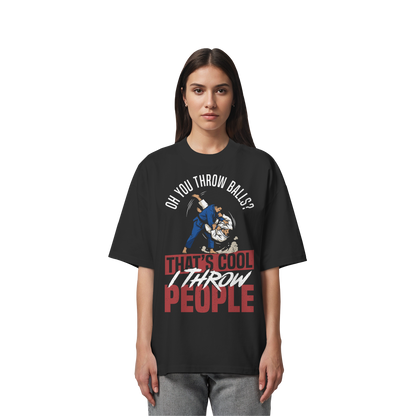 Oh You Throw Balls? That’s Cool, I Throw People. - Organic Oversize Shirt