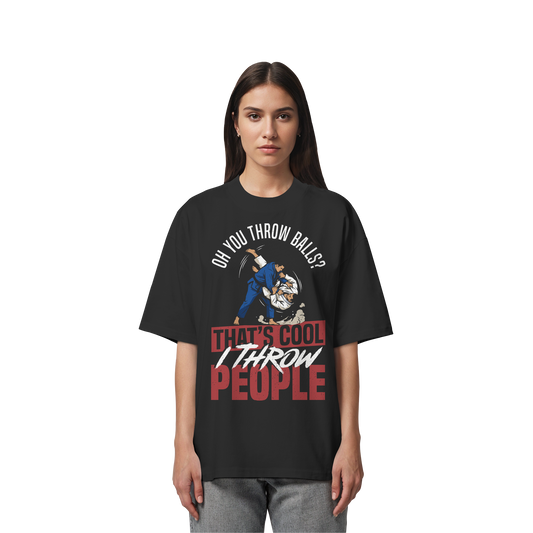 Oh You Throw Balls? That’s Cool, I Throw People. - Organic Oversize Shirt
