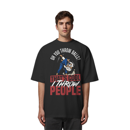 Oh You Throw Balls? That’s Cool, I Throw People. - Organic Oversize Shirt