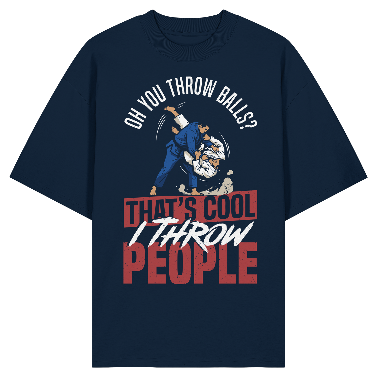 Oh You Throw Balls? That’s Cool, I Throw People. - Organic Oversize Shirt