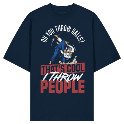 Oh You Throw Balls? That’s Cool, I Throw People. - Organic Oversize Shirt
