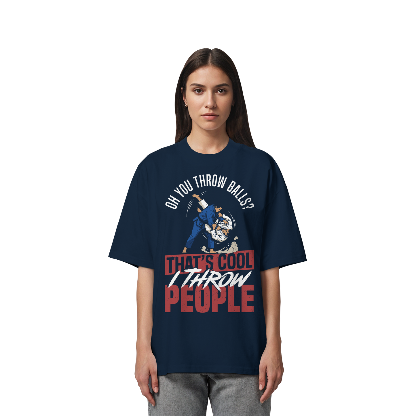 Oh You Throw Balls? That’s Cool, I Throw People. - Organic Oversize Shirt