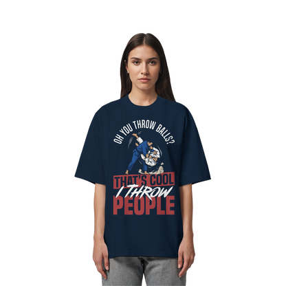 Oh You Throw Balls? That’s Cool, I Throw People. - Organic Oversize Shirt