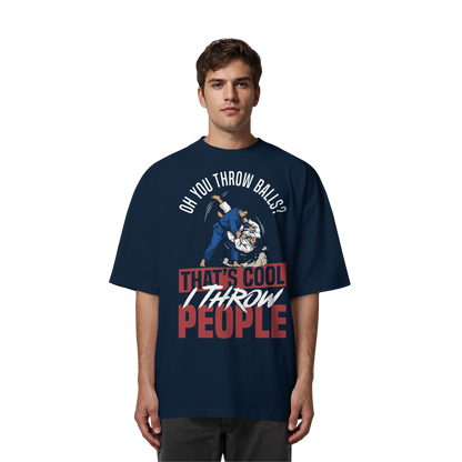 Oh You Throw Balls? That’s Cool, I Throw People. - Organic Oversize Shirt