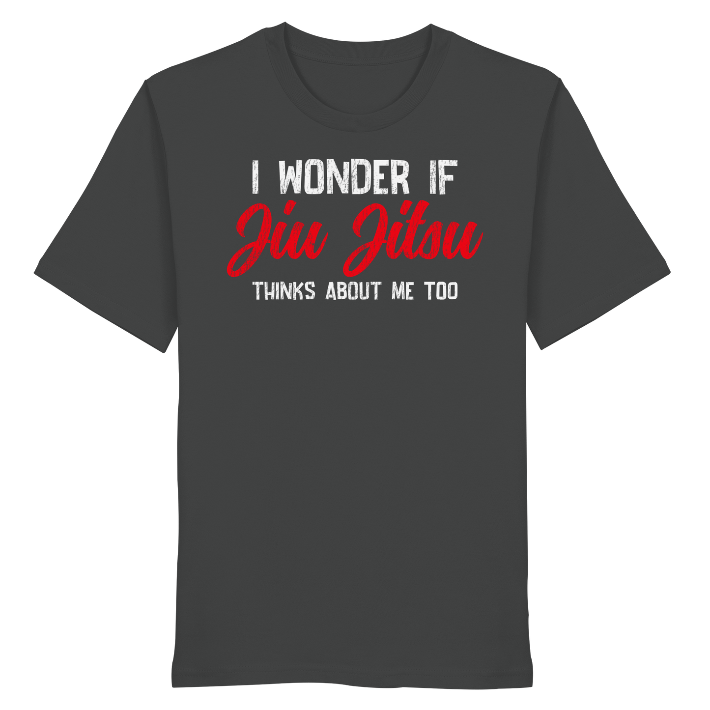I WONDER IF JIU JITSU THINKS ABOUT ME TOO - Organic Shirt