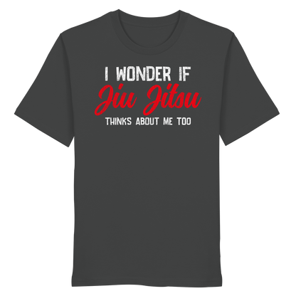 I WONDER IF JIU JITSU THINKS ABOUT ME TOO - Organic Shirt