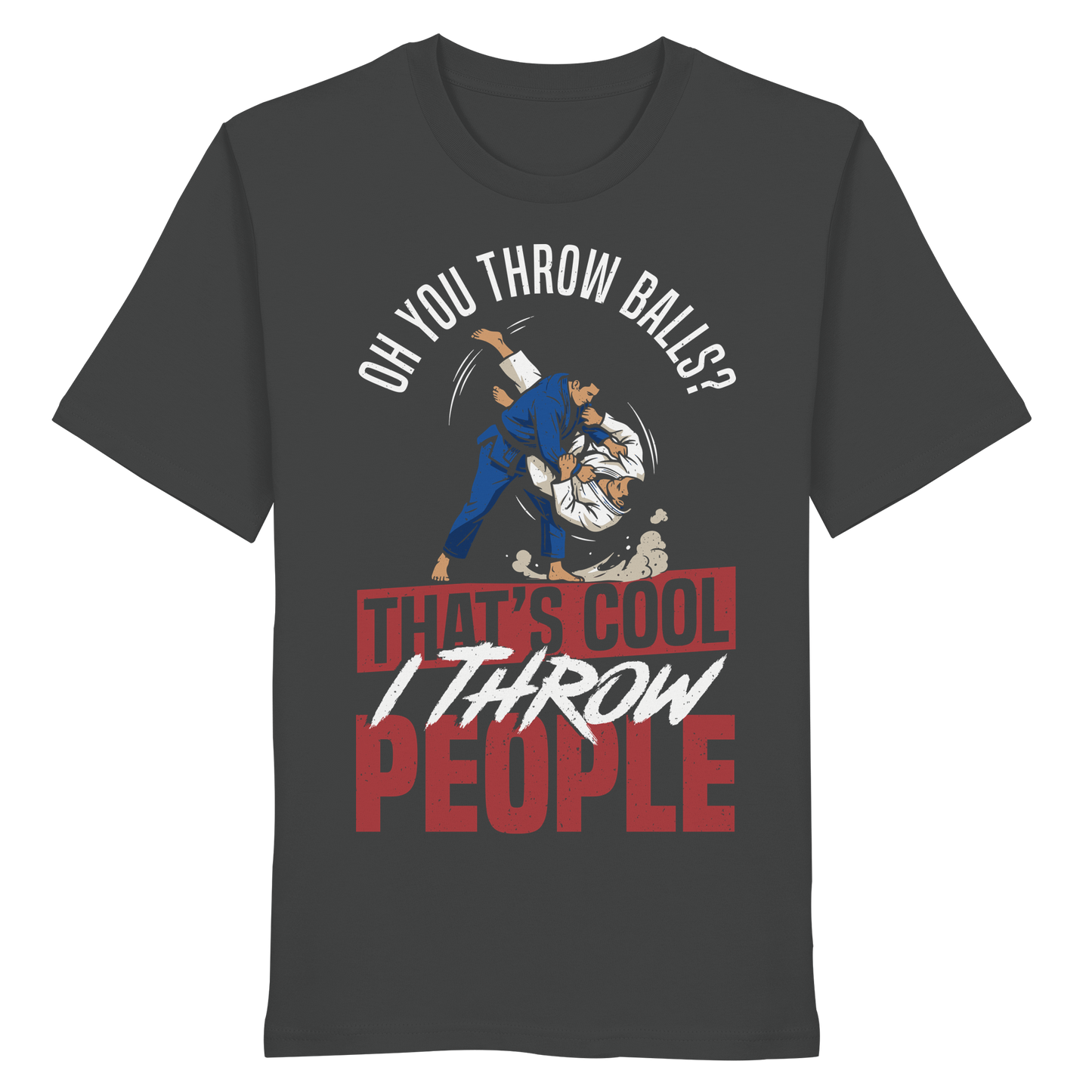 Oh You Throw Balls? That’s Cool, I Throw People. - Organic Shirt