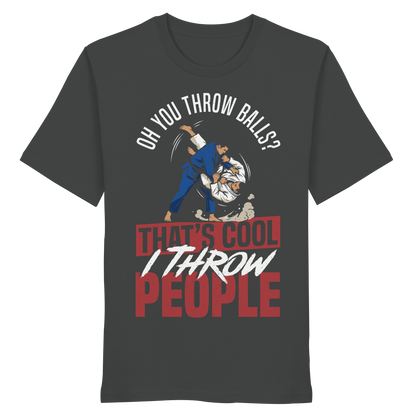 Oh You Throw Balls? That’s Cool, I Throw People. - Organic Shirt