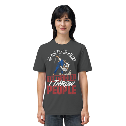 Oh You Throw Balls? That’s Cool, I Throw People. - Organic Shirt