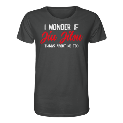 I WONDER IF JIU JITSU THINKS ABOUT ME TOO - Organic Shirt