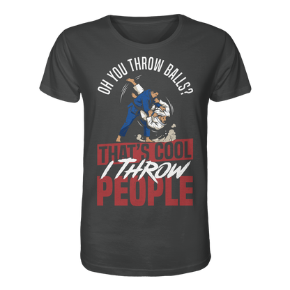 Oh You Throw Balls? That’s Cool, I Throw People. - Organic Shirt