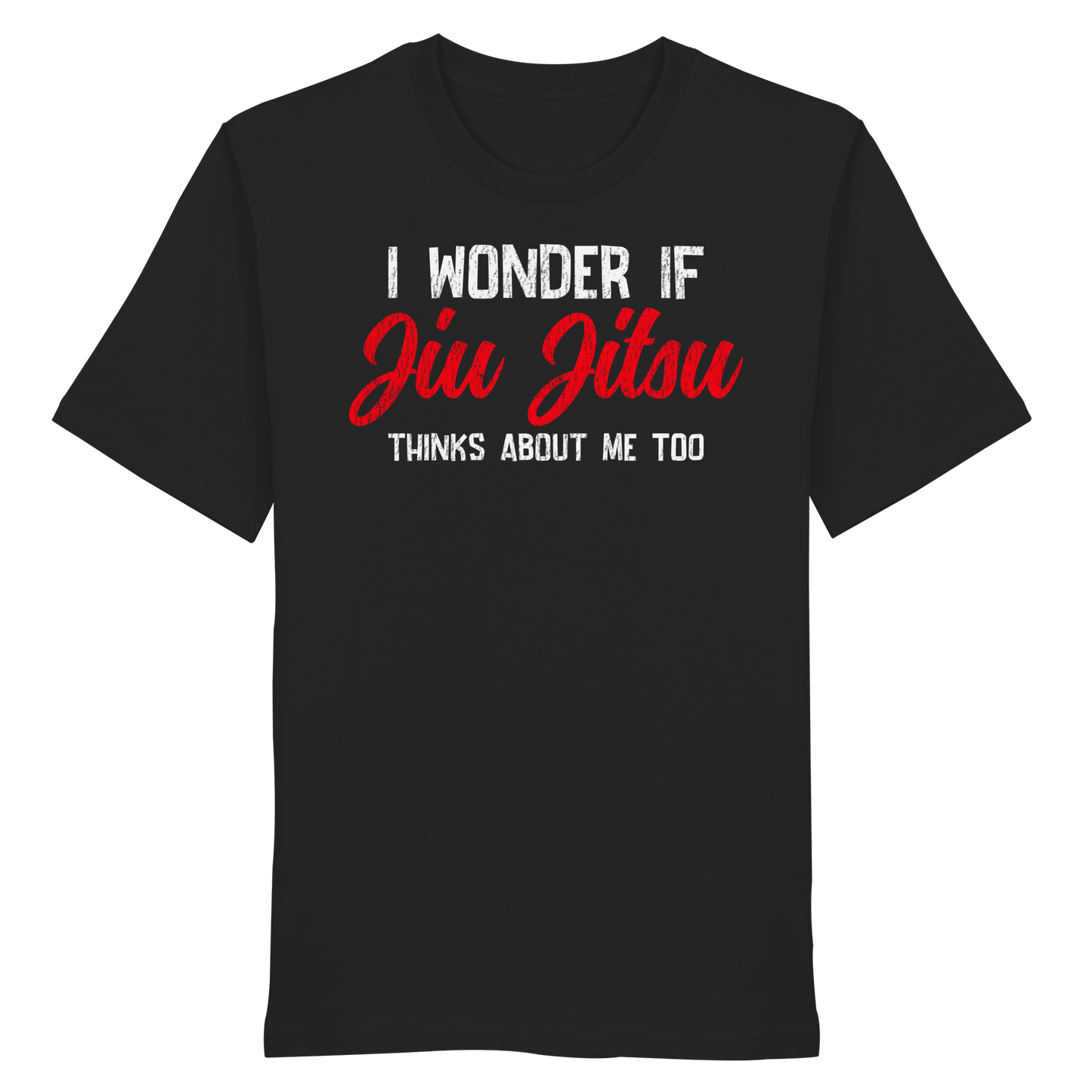 I WONDER IF JIU JITSU THINKS ABOUT ME TOO - Organic Shirt