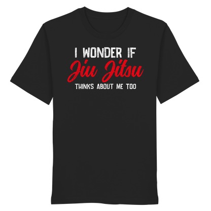 I WONDER IF JIU JITSU THINKS ABOUT ME TOO - Organic Shirt