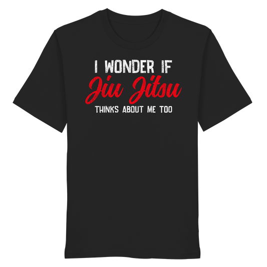 I WONDER IF JIU JITSU THINKS ABOUT ME TOO - Organic Shirt