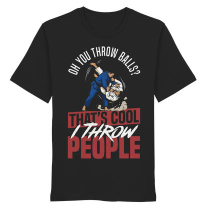 Oh You Throw Balls? That’s Cool, I Throw People. - Organic Shirt