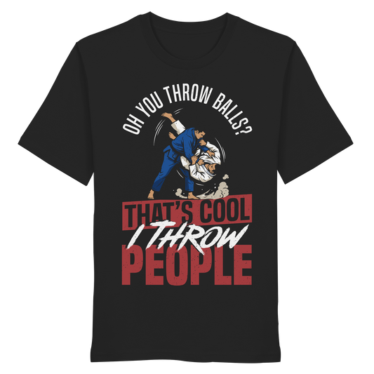 Oh You Throw Balls? That’s Cool, I Throw People. - Organic Shirt