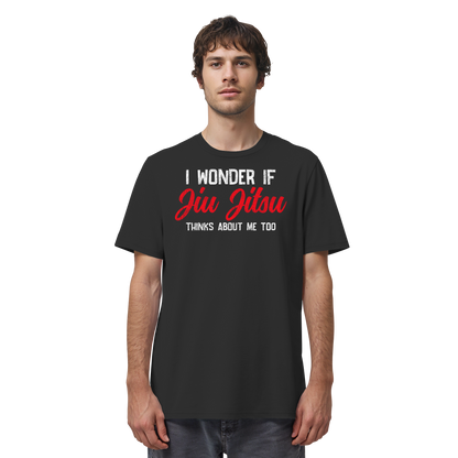 I WONDER IF JIU JITSU THINKS ABOUT ME TOO - Organic Shirt