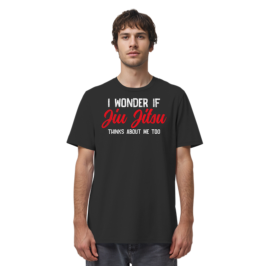 I WONDER IF JIU JITSU THINKS ABOUT ME TOO - Organic Shirt