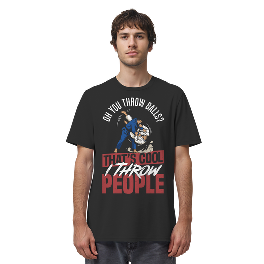 Oh You Throw Balls? That’s Cool, I Throw People. - Organic Shirt
