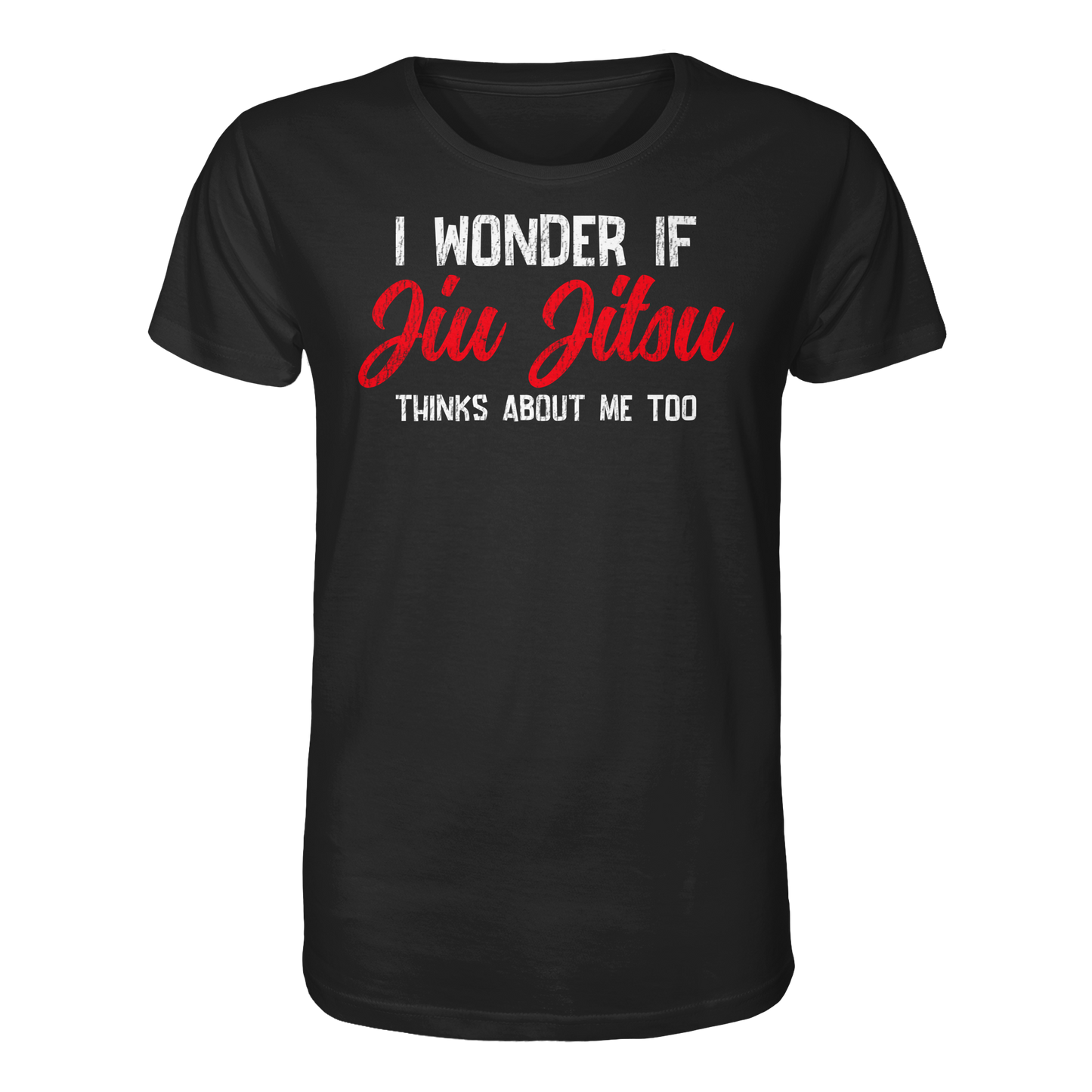 I WONDER IF JIU JITSU THINKS ABOUT ME TOO - Organic Shirt