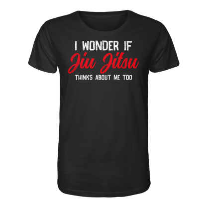 I WONDER IF JIU JITSU THINKS ABOUT ME TOO - Organic Shirt