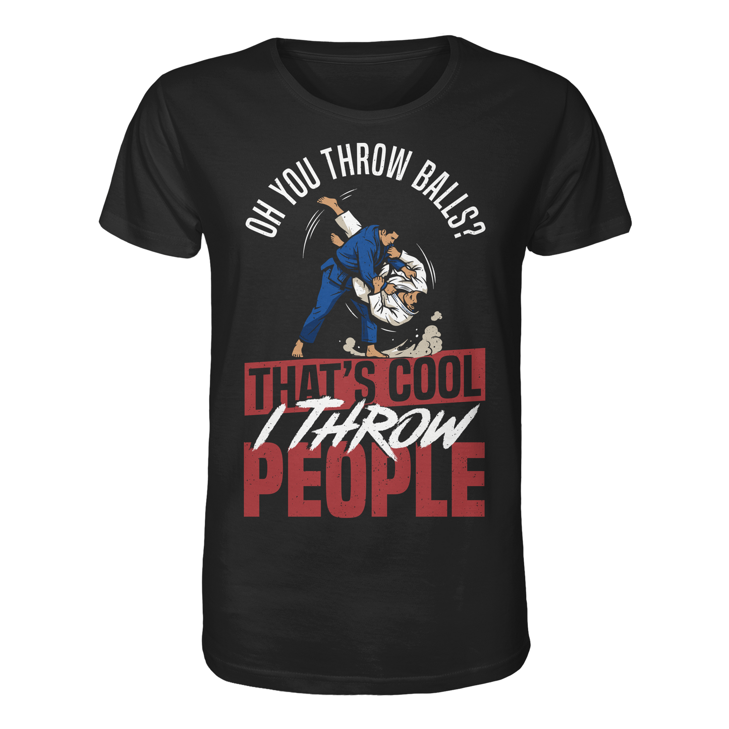 Oh You Throw Balls? That’s Cool, I Throw People. - Organic Shirt