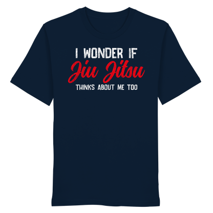 I WONDER IF JIU JITSU THINKS ABOUT ME TOO - Organic Shirt