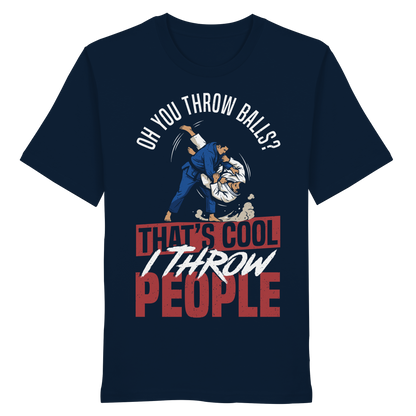 Oh You Throw Balls? That’s Cool, I Throw People. - Organic Shirt