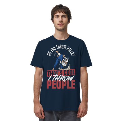 Oh You Throw Balls? That’s Cool, I Throw People. - Organic Shirt