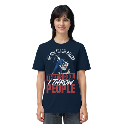 Oh You Throw Balls? That’s Cool, I Throw People. - Organic Shirt