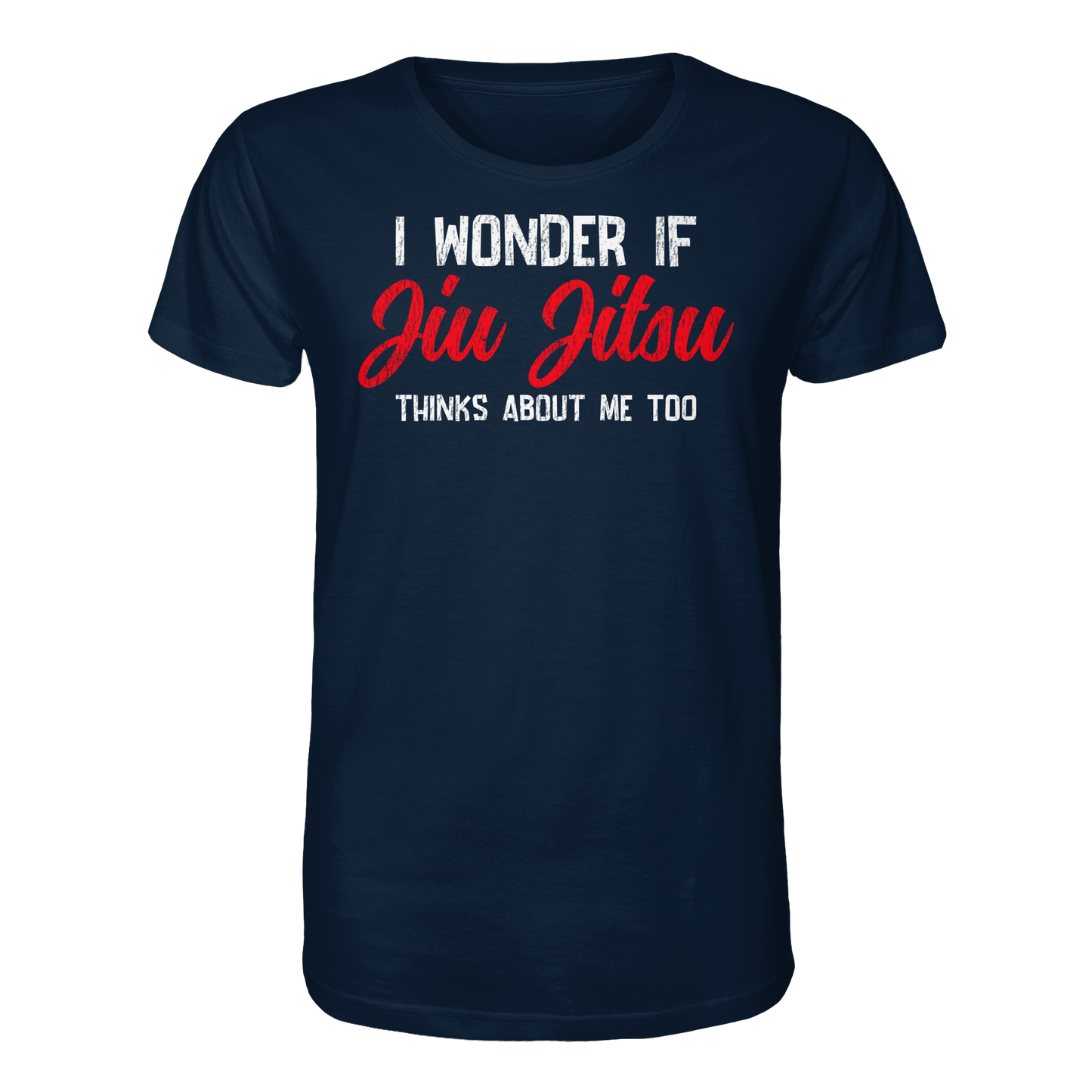 I WONDER IF JIU JITSU THINKS ABOUT ME TOO - Organic Shirt