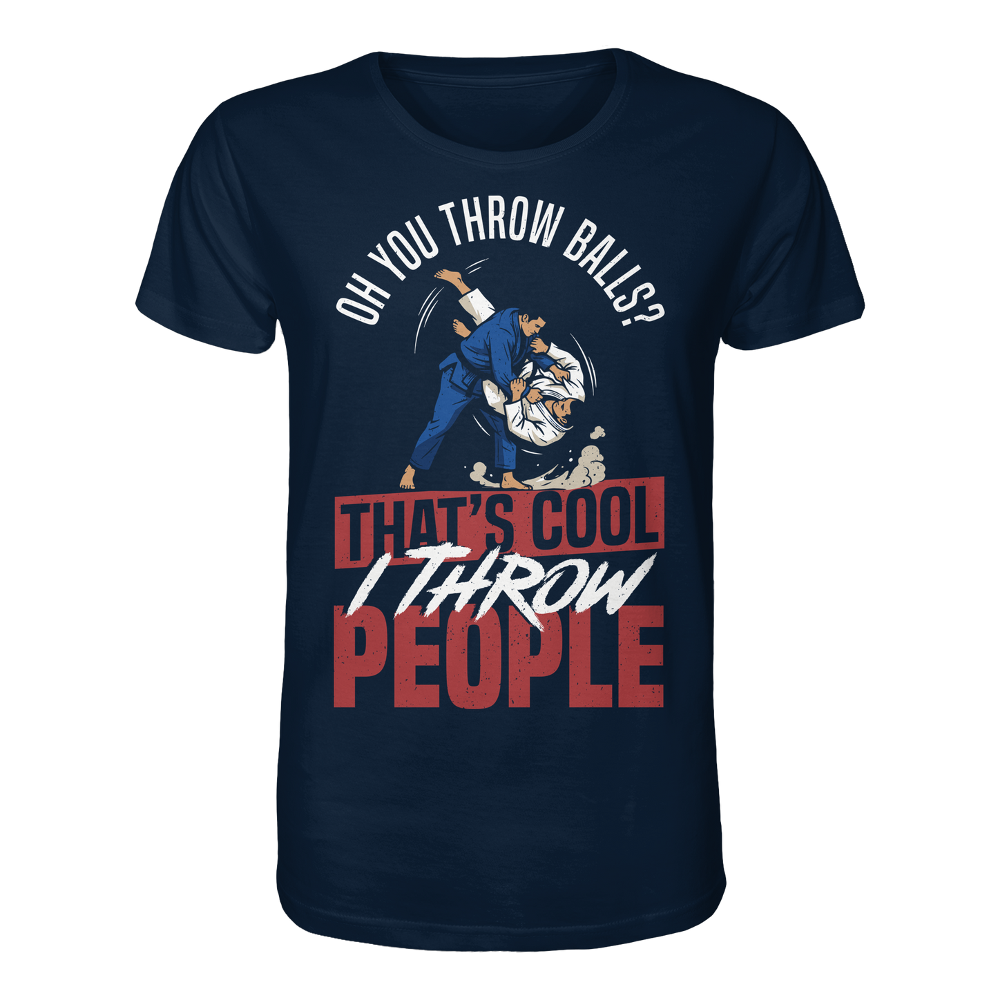 Oh You Throw Balls? That’s Cool, I Throw People. - Organic Shirt